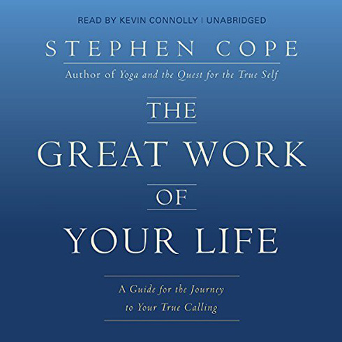 The Great Work of Your Life: A Guide for the Journey to Your True Calling by Stephen Cope (Audio)