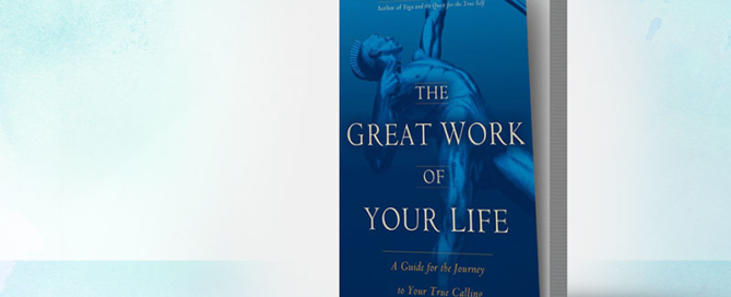 The Great Work of Your Life: A Guide for the Journey to Your True Calling by Stephen Cope