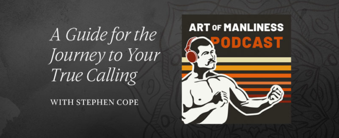 art of manliness podcast with stephen cope