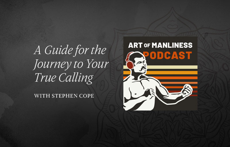 art of manliness podcast with stephen cope