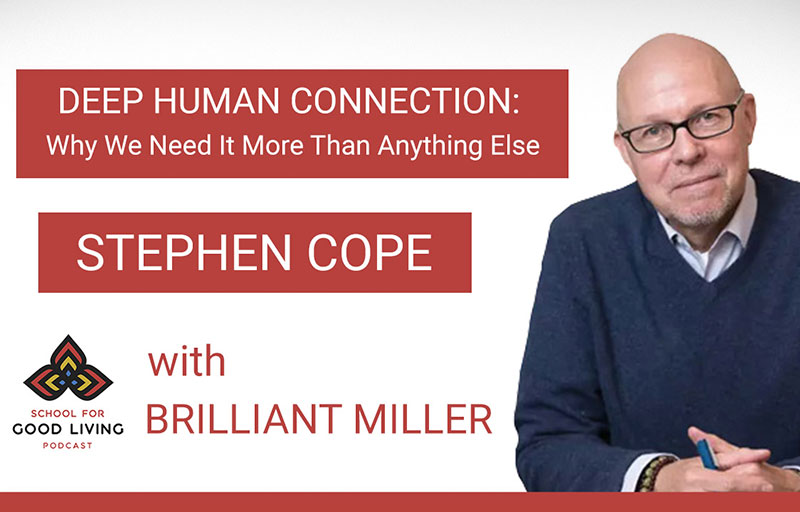 Deep Human Connection Podcast with Stephen Cope - School for Good Living with Brilliant Miller