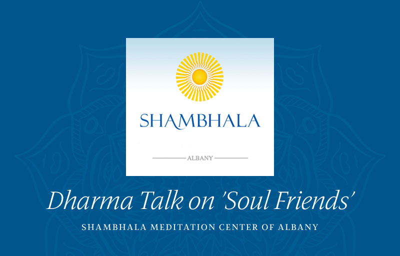 Dharma Talk on 'Soul Friends’ at Shambhala Meditation Center