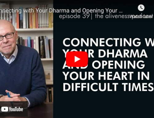 The Aliveness Podcast: Connecting With Your Dharma And Opening Your Heart In Difficult Times