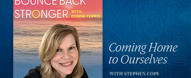 Bounce Back Stronger Podcast with Donna Ferris - Coming Home to Ourselves
